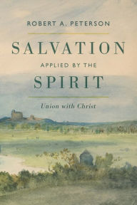 Title: Salvation Applied by the Spirit: Union with Christ, Author: Robert A. Peterson