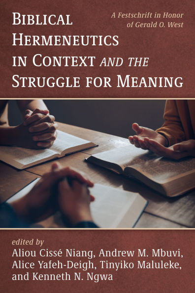 Biblical Hermeneutics Context and the Struggle for Meaning: A Festschrift Honor of Gerald O. West