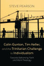 Colin Gunton, Tim Keller, and the Trinitarian Challenge to Individualism: Towards Reframing Faith and Work Theology