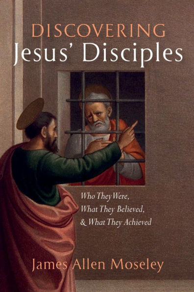 Discovering Jesus' Disciples: Who They Were, What Believed, and Achieved