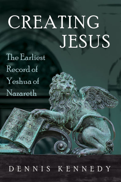 Creating Jesus: The Earliest Record of Yeshua Nazareth