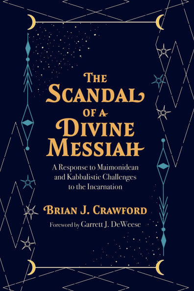 the Scandal of A Divine Messiah: Response to Maimonidean and Kabbalistic Challenges Incarnation
