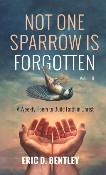 Not One Sparrow Is Forgotten, Volume II: A Weekly Poem to Build Faith Christ