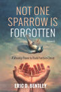 Not One Sparrow is Forgotten, Volume II: A Weekly Poem to Build Faith in Christ