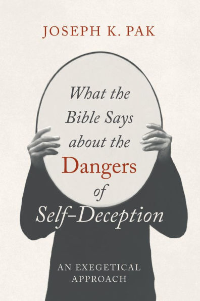 What the Bible Says about Dangers of Self-Deception: An Exegetical Approach