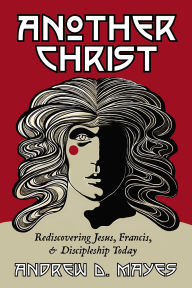 Title: Another Christ: Rediscovering Jesus, Francis, and Discipleship Today, Author: Andrew D. Mayes
