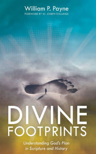 Title: Divine Footprints: Understanding God's Plan in Scripture and History, Author: William P. Payne