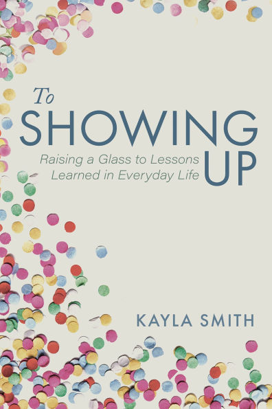to Showing Up: Raising a Glass Lessons Learned Everyday Life