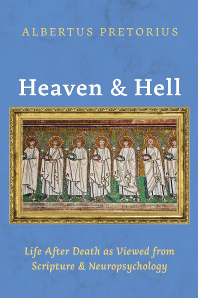 Heaven and Hell: Life After Death as Viewed from Scripture Neuropsychology