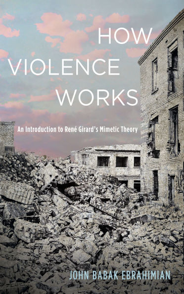 How Violence Works: An Introduction to René Girard's Mimetic Theory