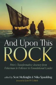 Title: And Upon This Rock: Peter's Transformative Journey from Fisherman to Follower to Foundational Leader, Author: Scot McKnight