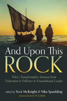 And Upon This Rock: Peter's Transformative Journey from Fisherman to Follower to Foundational Leader