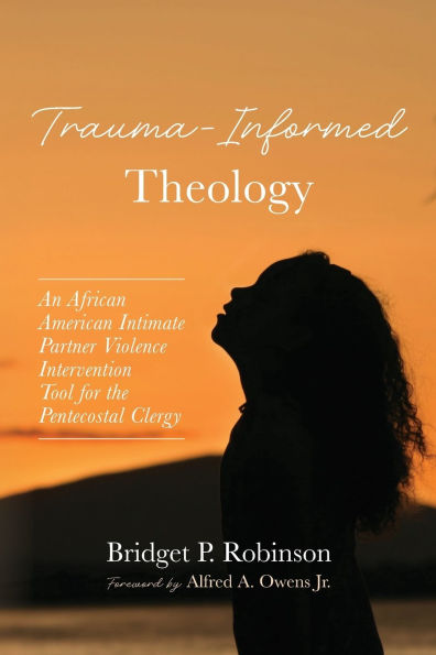Trauma-Informed Theology: An African American Intimate Partner Violence Intervention Tool for the Pentecostal Clergy