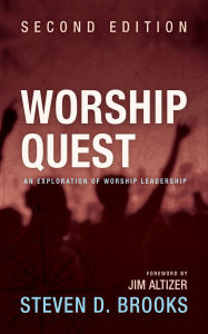 Title: Worship Quest, Second Edition: An Exploration of Worship Leadership, Author: Steven D. Brooks