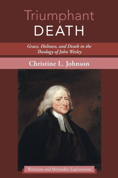 Triumphant Death: Grace, Holiness, and Death the Theology of John Wesley