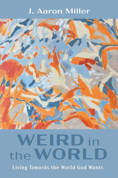 Weird the World: Living Towards World God Wants