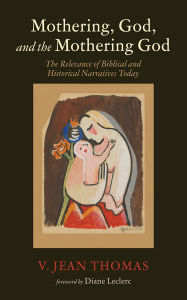 Title: Mothering, God, and the Mothering God: The Relevance of Biblical and Historical Narratives Today, Author: V. Jean Thomas