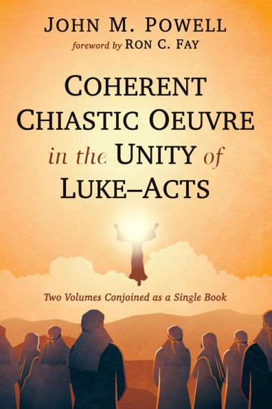 Coherent Chiastic Oeuvre the Unity of Luke-Acts: Two Volumes Conjoined as a Single Book