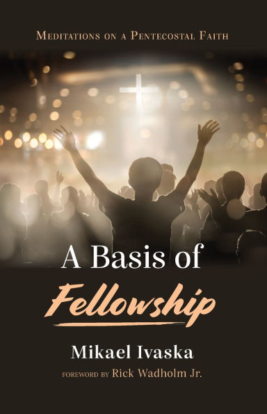 a Basis of Fellowship: Meditations on Pentecostal Faith