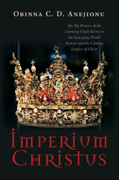 Imperium Christus: the Big Picture of Looming Clash Between Emerging World System and Coming Empire Christ