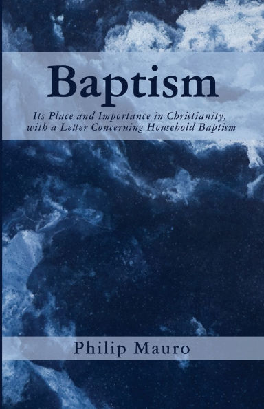 Baptism: Its Place and Importance Christianity, with a Letter Concerning Household Baptism