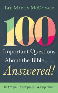 Title: 100 Important Questions about the Bible . . . Answered!: Its Origin, Development, and Inspiration, Author: Lee Martin McDonald