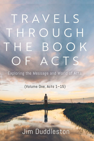 Travels Through the Book of Acts (Volume One, 1-15): Exploring Message and World