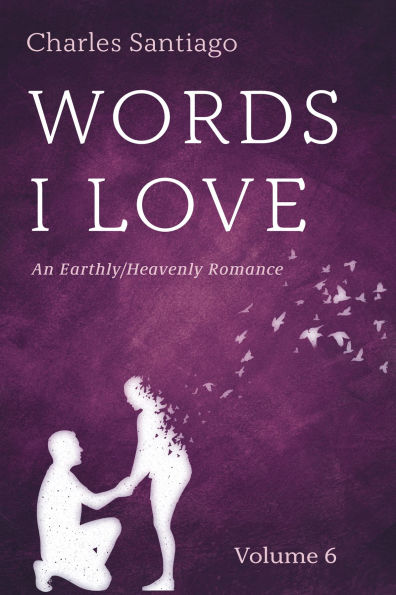 Words I Love, Volume 6: An Earthly/Heavenly Romance