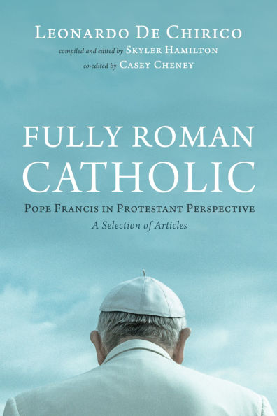 Fully Roman Catholic: Pope Francis Protestant Perspective: A Selection of Articles