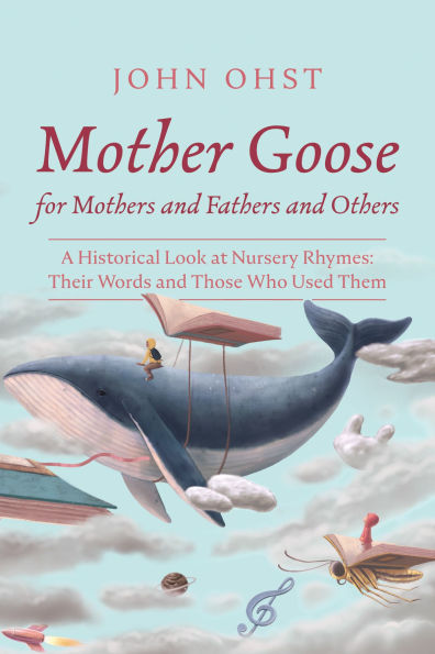 Mother Goose for Mothers and Fathers Others: A Historical Look at Nursery Rhymes: Their Words Those Who Used Them
