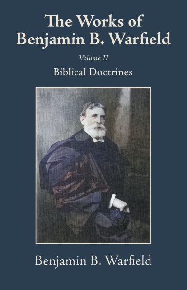 The Works of Benjamin B. Warfield, Volume II: Biblical Doctrines