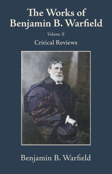 The Works of Benjamin B. Warfield, Volume X: Critical Reviews