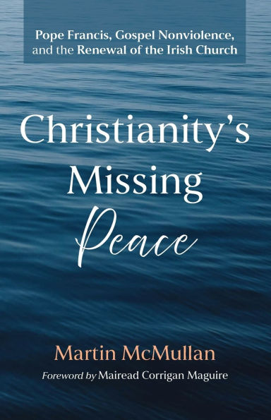 Christianity's Missing Peace: Pope Francis, Gospel Nonviolence, and the Renewal of Irish Church