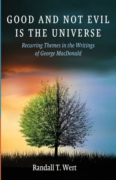 Good and Not Evil Is the Universe: Recurring Themes Writings of George MacDonald
