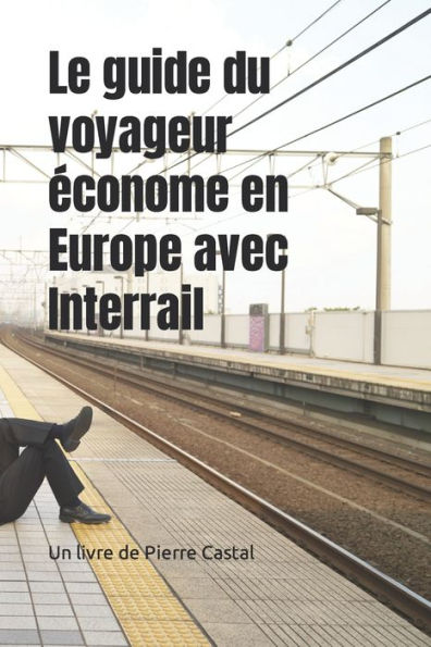 Le guide du voyageur ï¿½conome en Europe avec Interrail