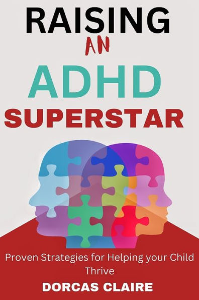 Raising an ADHD Superstar: Proven Strategies for Helping your Child Thrive