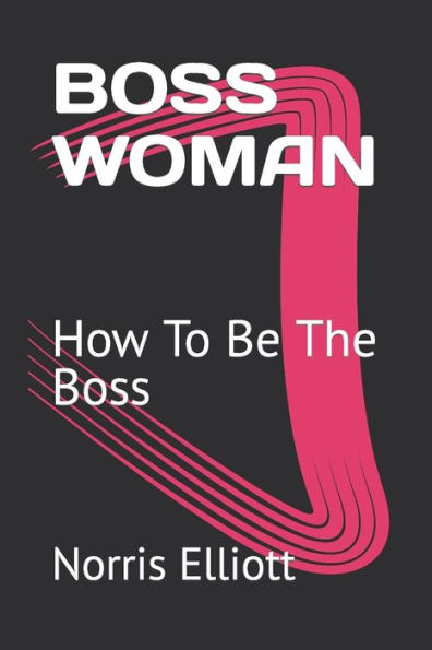 BOSS WOMAN: How To Be The Boss