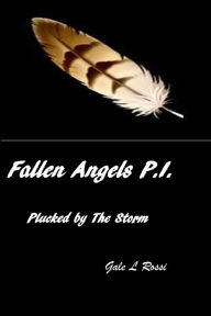 Title: Fallen Angels P.I.Book 3 Plucked by The Storm., Author: Gale L Rossi