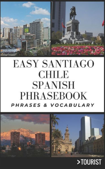 Easy Santiago Chile Spanish Phrasebook: 800+ Easy-to-Use Phrases written by a Local