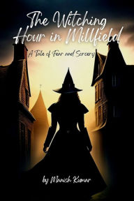 Title: The Witching Hour in Millfield: A Tale of Fear and Sorcery, Author: Manish Kumar