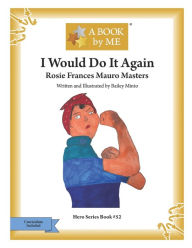 Title: I Would Do It Again: Rosie Frances Mauro Masters, Author: Bailey Minto
