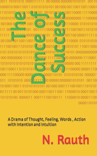 The Dance of Success: A Drama of Thought, Feeling, Words , Action with Intention and Intuition