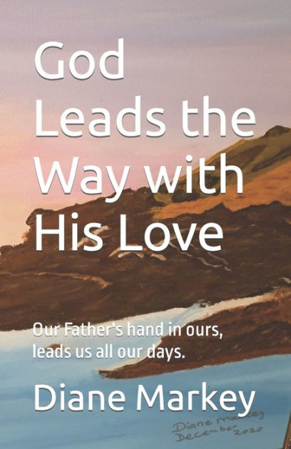 God Leads the Way with His Love: Our Father's hand in ours, leads us ...