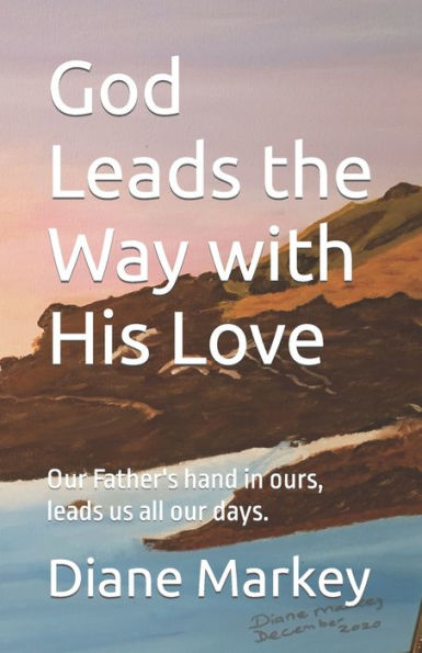 God Leads the Way with His Love: Our Father's hand in ours, leads us all our days.