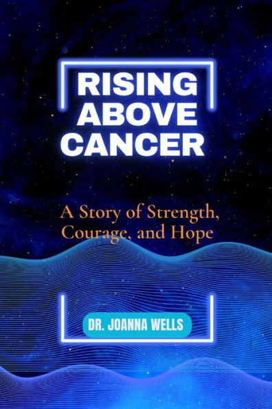Rising above cancer: A Story of Strength, Courage, and Hope