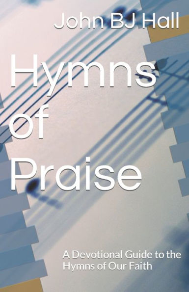 Hymns of Praise: A Devotional Guide to the Hymns of Our Faith