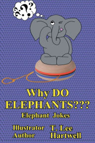 Title: Why Do Elephants???, Author: T. Lee Hartwell