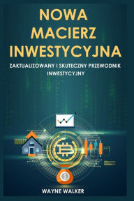Title: Nowa Macierz Inwestycyjna: Zaktualizowany i Skuteczny Przewodnik Inwestycyjny, Author: Wayne Walker