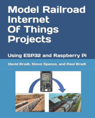 Title: Model Railroad Internet Of Things Projects: Using ESP32 and Raspberry Pi, Author: Steve Spence