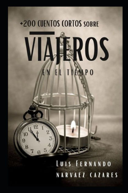 200 Cuentos Cortos Sobre Viajeros en el Tiempo by Luis Fernando Narvaez  Cazares, Paperback | Barnes & Noble®